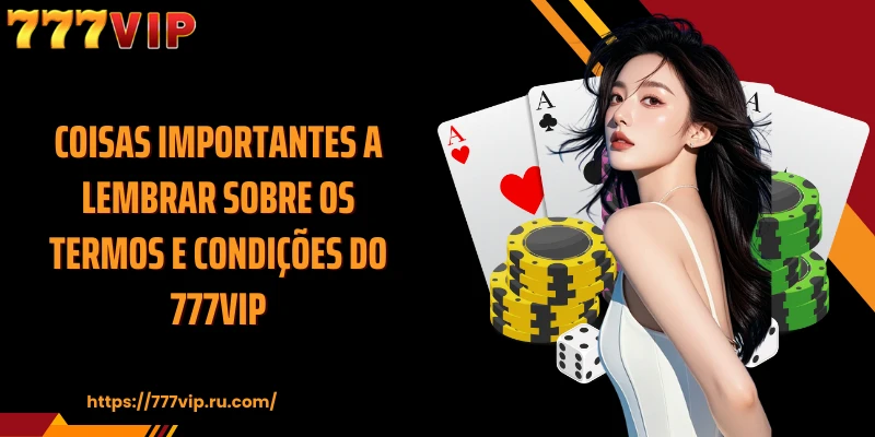 Coisas importantes a lembrar sobre os termos e condições do 777VIP