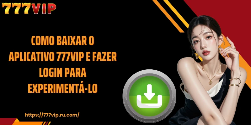 Como baixar o aplicativo 777VIP e fazer login para experimentá-lo