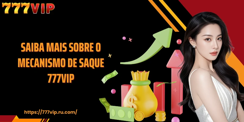 Saiba mais sobre o mecanismo de saque 777VIP