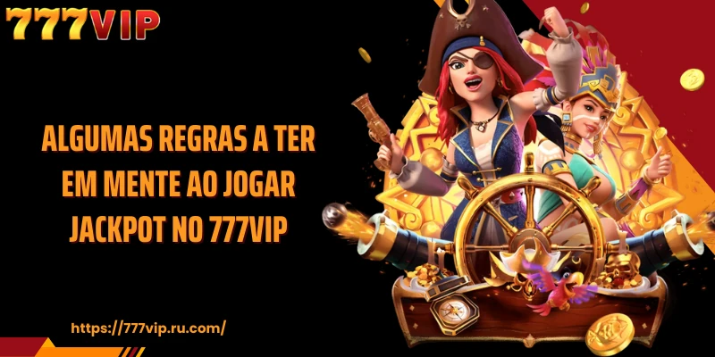 Algumas regras a ter em mente ao jogar jackpot no 777VIP