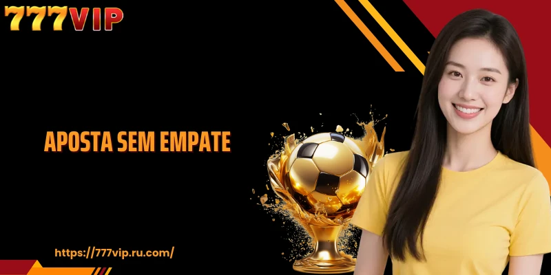 Aposta Sem Empate - Aproveite a oportunidade de ganhar na 777VIP