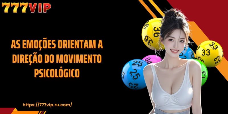 As emoções orientam a direção do movimento psicológico