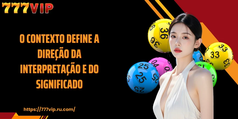 O contexto define a direção da interpretação e do significado