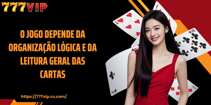 O jogo depende da organização lógica e da leitura geral das cartas