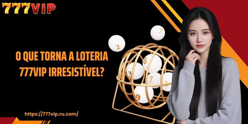 O que torna a loteria 777VIP irresistível?