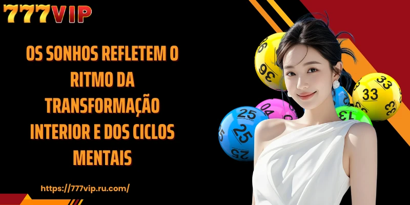 Os sonhos refletem o ritmo da transformação interior e dos ciclos mentais