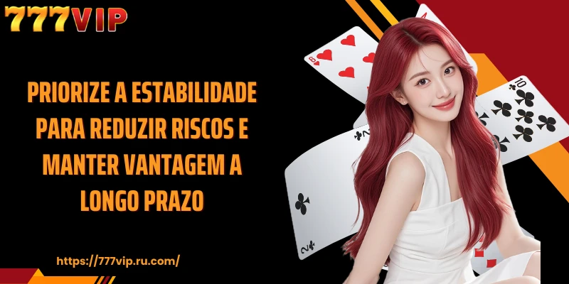 Priorize a estabilidade para reduzir riscos e manter vantagem a longo prazo