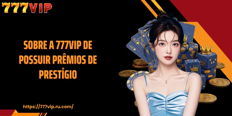 Sobre a 777VIP de possuir prêmios de prestígio