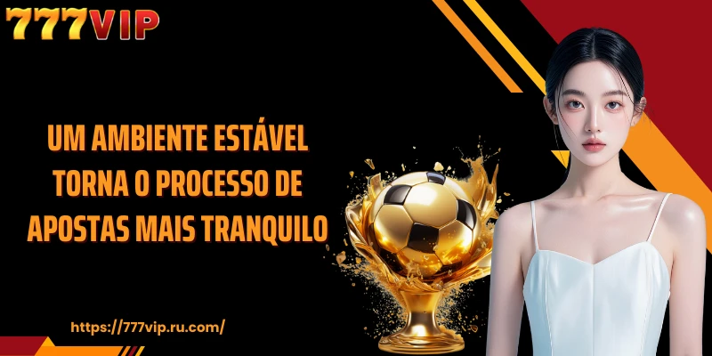 Um ambiente estável torna o processo de apostas mais tranquilo