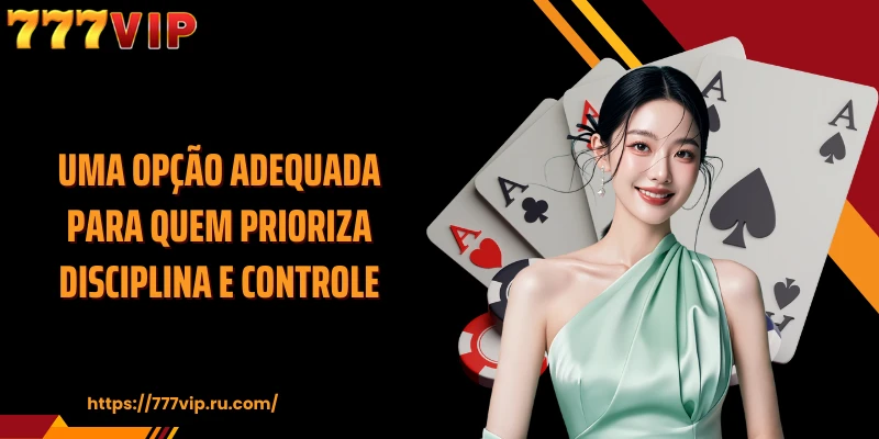Uma opção adequada para quem prioriza disciplina e controle