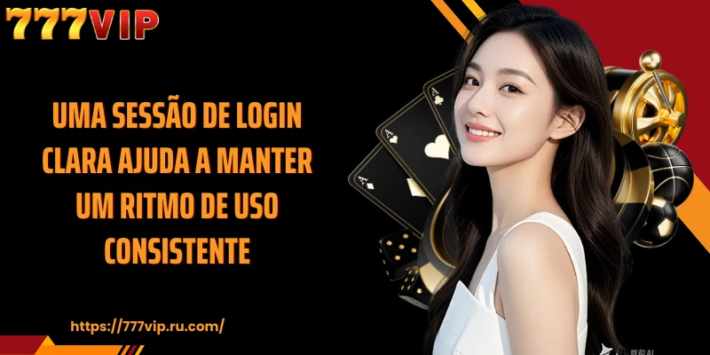 Uma sessão de login clara ajuda a manter um ritmo de uso consistente
